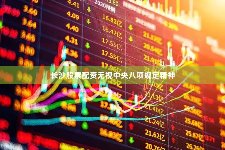 长沙股票配资无视中央八项规定精神