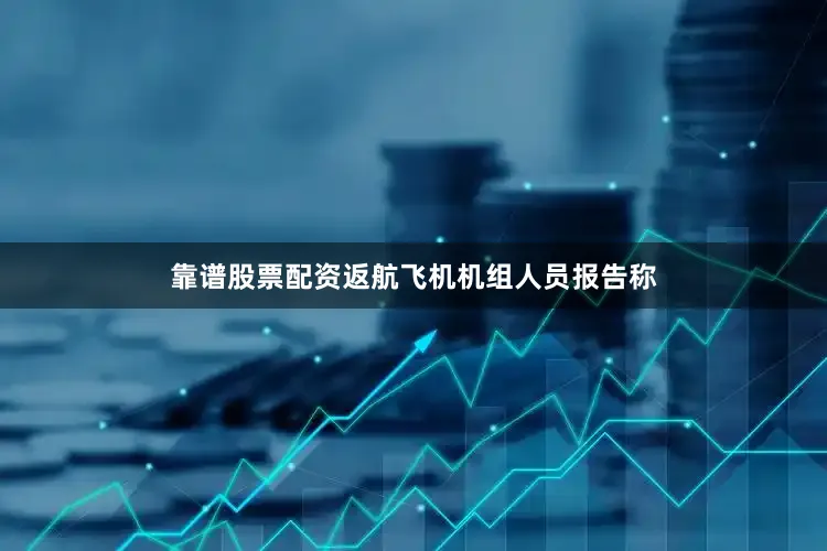 靠谱股票配资返航飞机机组人员报告称