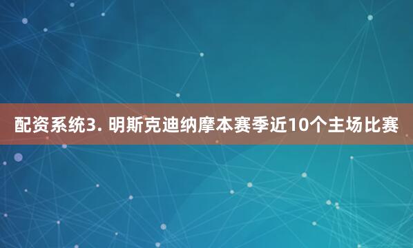 配资系统　　3. 明斯克迪纳摩本赛季近10个主场比赛