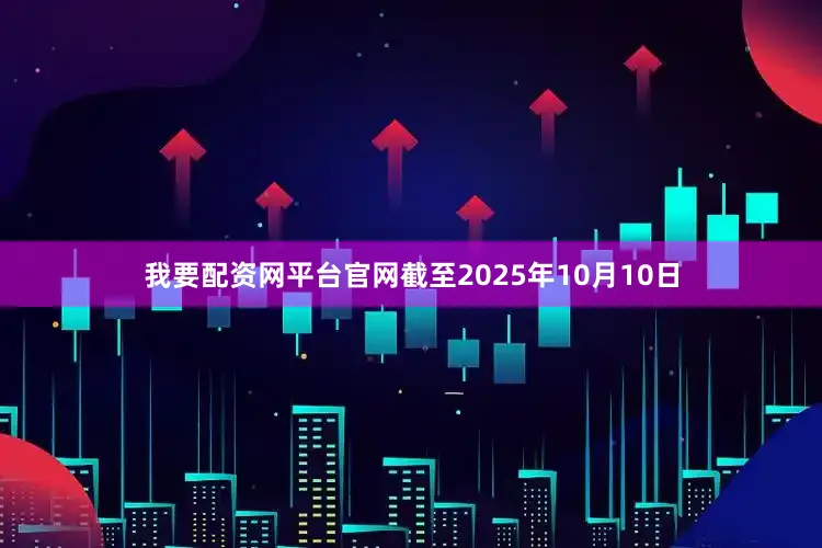 我要配资网平台官网截至2025年10月10日