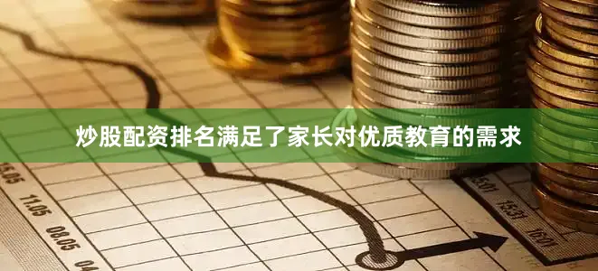 炒股配资排名满足了家长对优质教育的需求