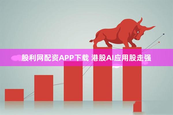 股利网配资APP下载 港股AI应用股走强